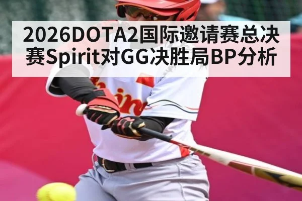 2026DOTA2国际邀请赛总决赛Spirit对GG决胜局BP分析